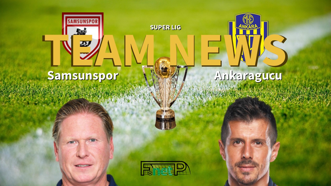 Super Lig News: Samsunspor vs MKE Ankaragücü Confirmed Line-ups
