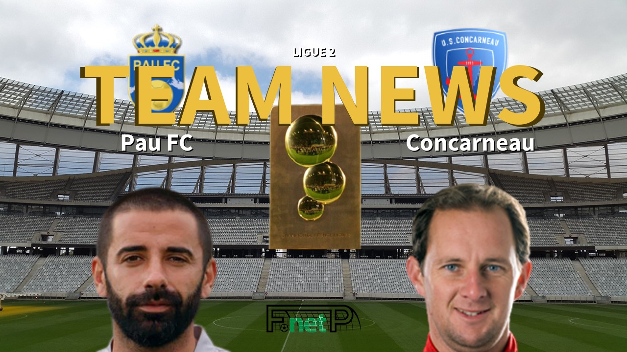 Ligue 2 News: Pau FC vs US Concarneau Confirmed Line-ups