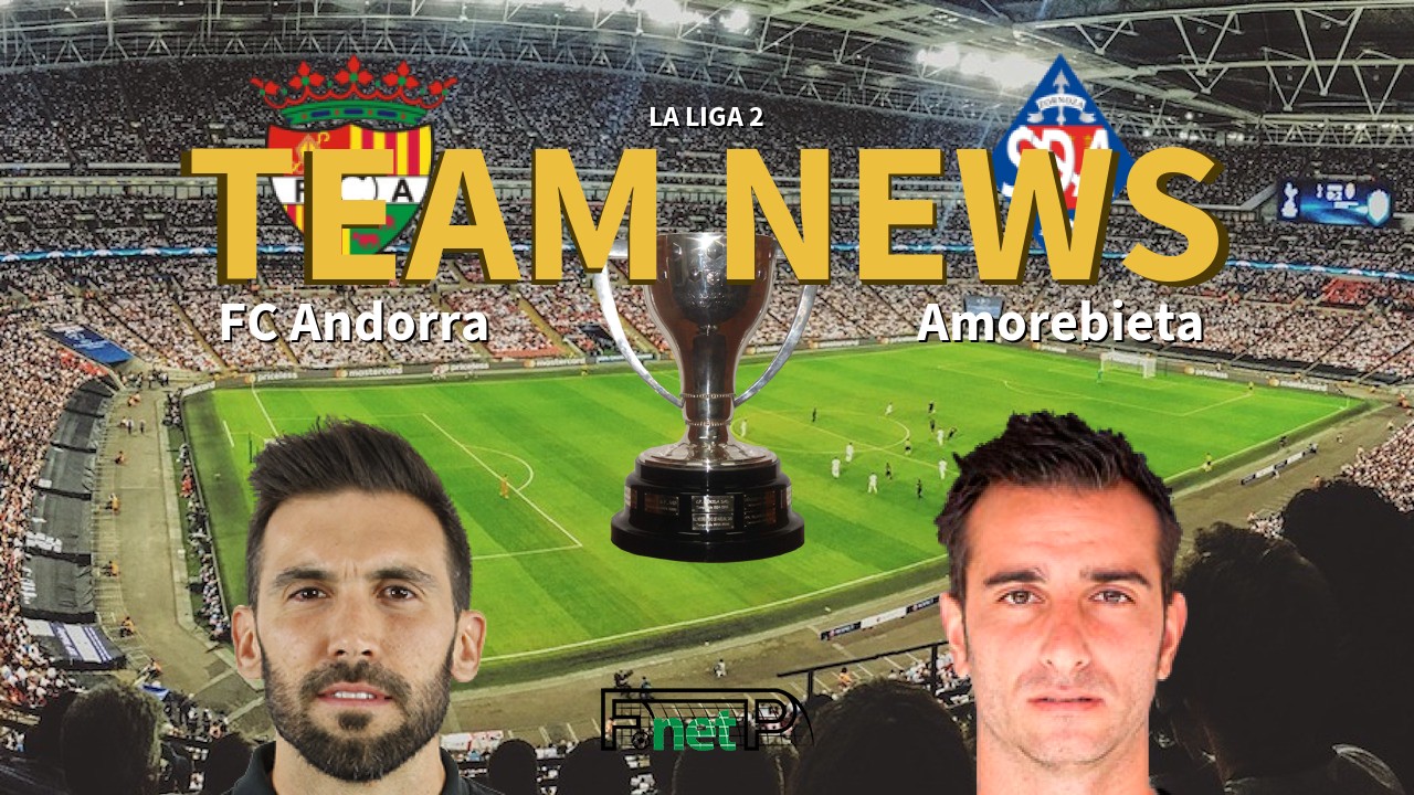 La Liga 2 News: FC Andorra vs Amorebieta Confirmed Line-ups