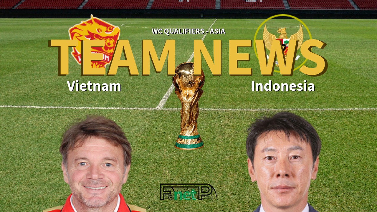 WC Qualifiers - Asia News: Vietnam vs Indonesia Confirmed Line-ups