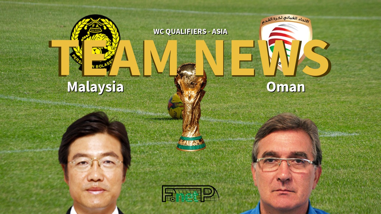 WC Qualifiers - Asia News: Malaysia vs Oman Confirmed Line-ups