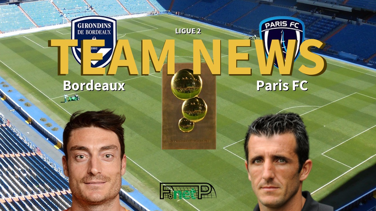 Ligue 2 News: Bordeaux vs Paris FC Confirmed Line-ups