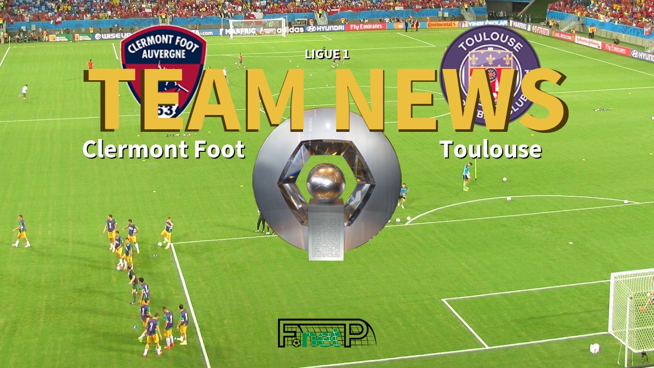 Ligue 1 News: Clermont Foot vs Toulouse Confirmed Line-ups