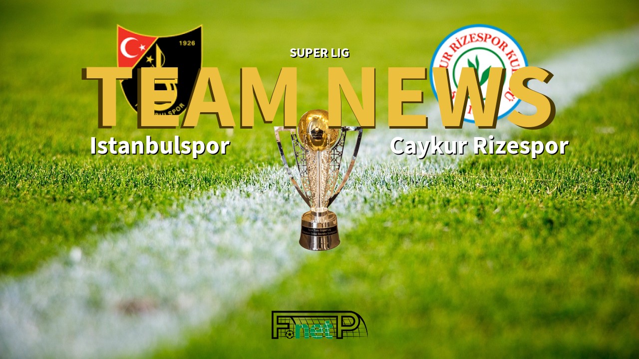 Super Lig News: Istanbulspor vs Çaykur Rizespor Confirmed Line-ups