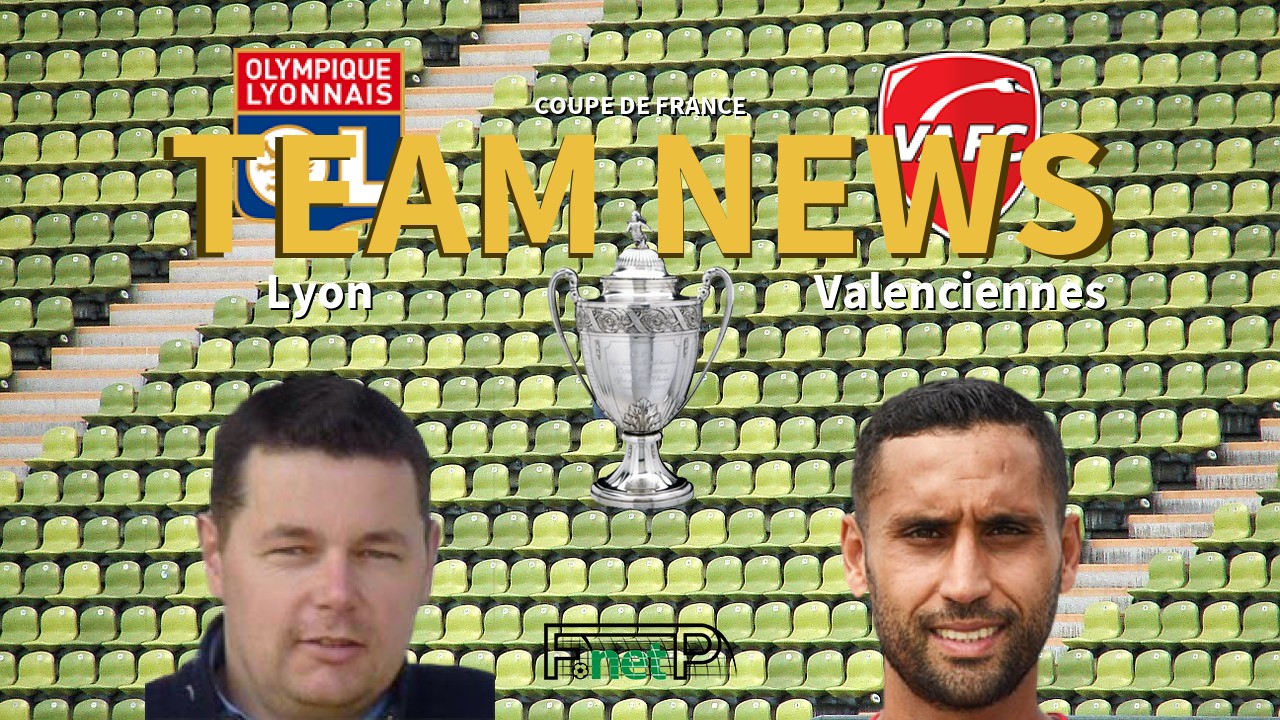 Coupe De France News: Lyon vs Valenciennes FC Confirmed Line-ups
