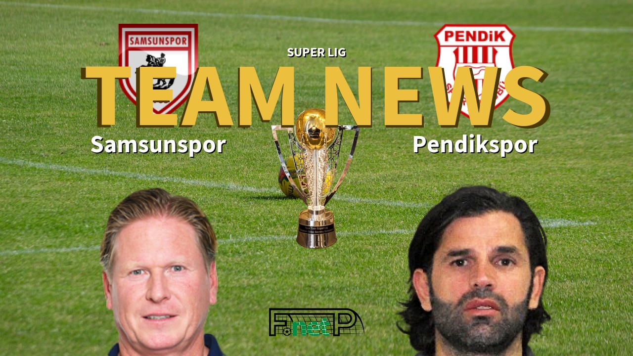 Super Lig News: Samsunspor vs Pendikspor Confirmed Line-ups