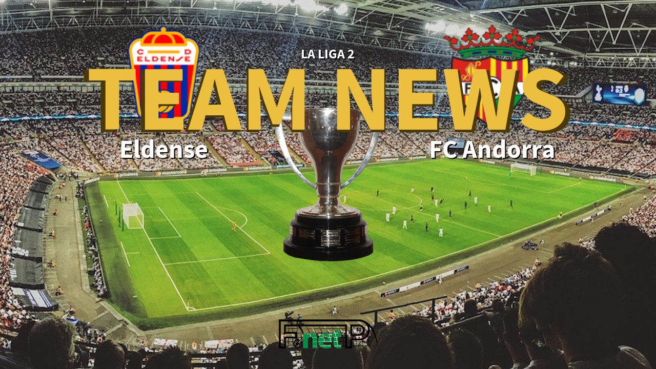 La Liga 2 News: Eldense vs FC Andorra Confirmed Line-ups