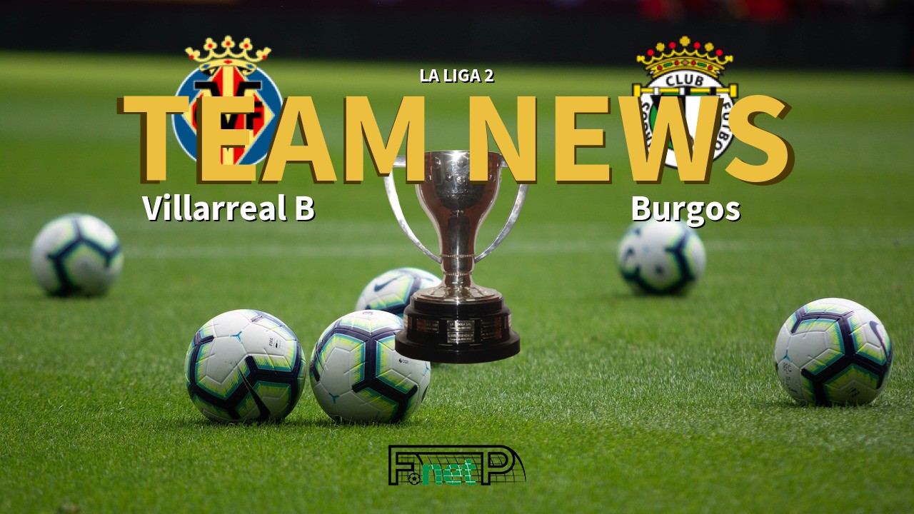 La Liga 2 News: Villarreal CF B vs Burgos Confirmed Line-ups