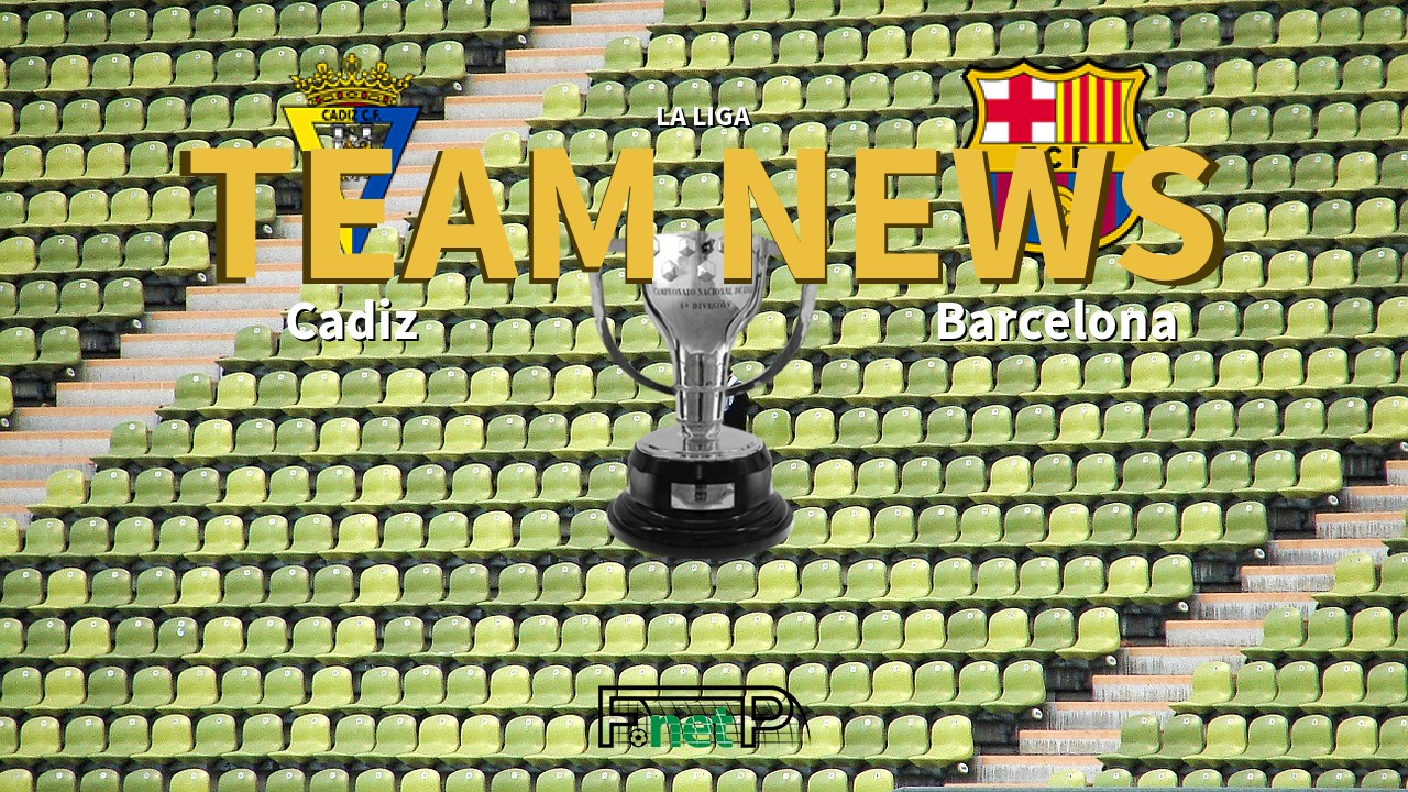La Liga News: Cádiz vs Barcelona Confirmed Line-ups