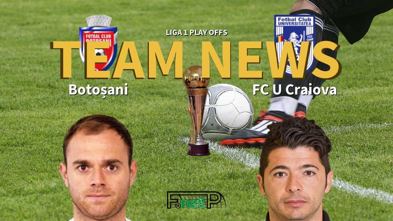 Liga 1 Play Offs News: Botoșani vs FC U Craiova Confirmed Line-ups