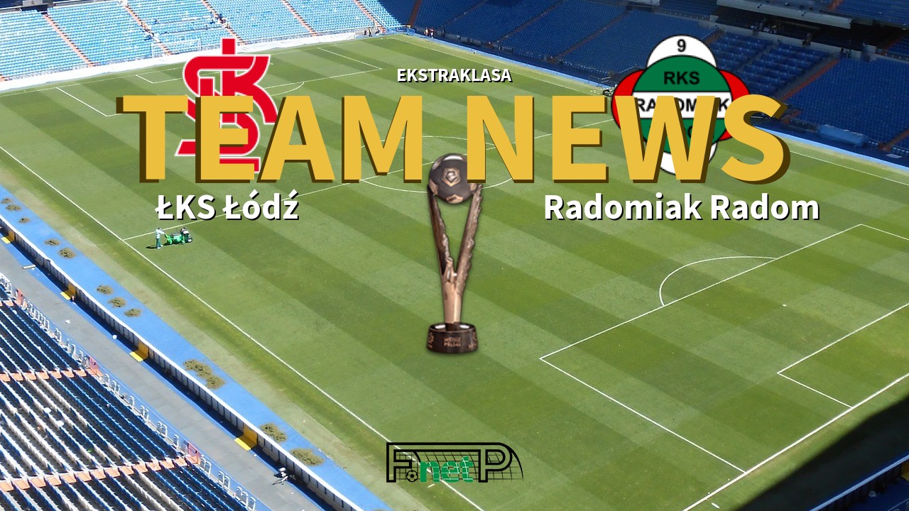 Ekstraklasa News: ŁKS Łódź vs Radomiak Radom Confirmed Line-ups