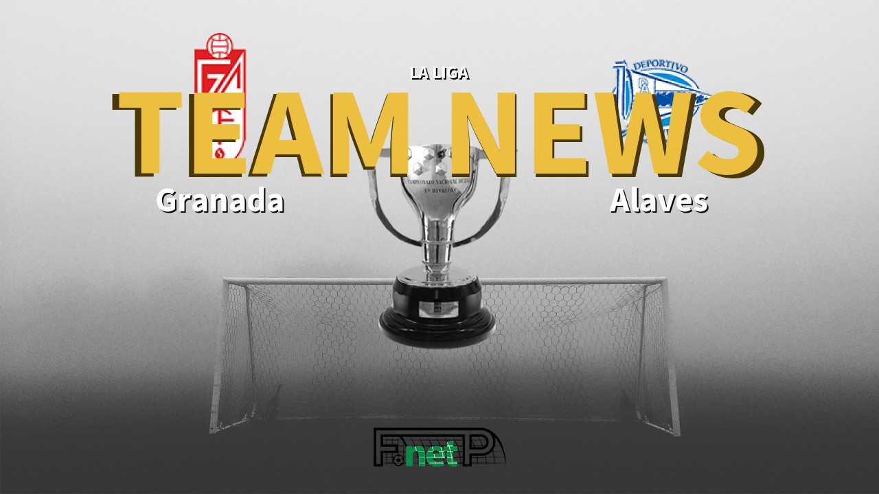 La Liga News: Granada vs Alaves Confirmed Line-ups