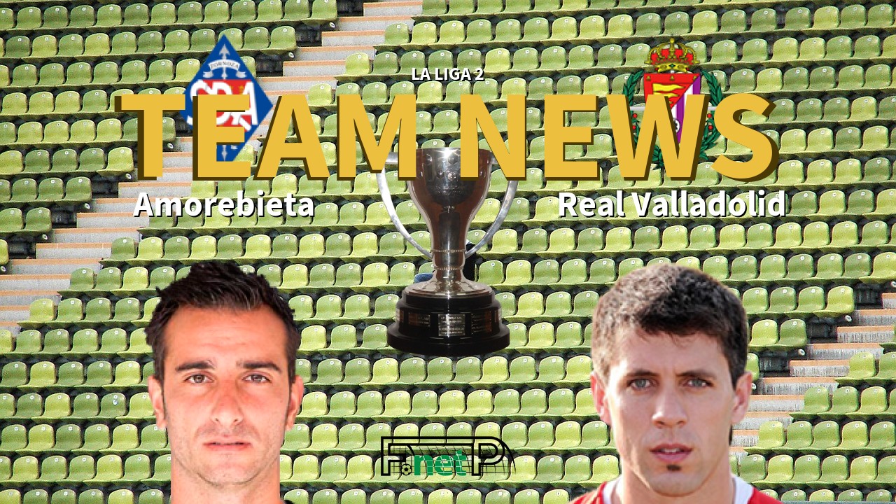 La Liga 2 News: Amorebieta vs Real Valladolid Confirmed Line-ups
