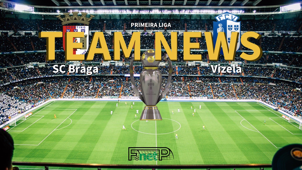 Primeira Liga News: Braga vs Vizela Confirmed Line-ups