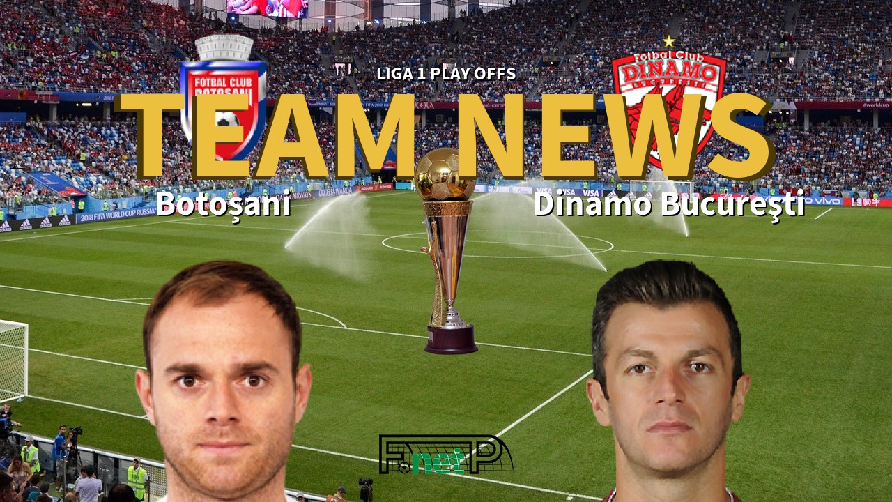 Liga 1 Play Offs News: Botoșani vs Dinamo Bucharest Confirmed Line-ups