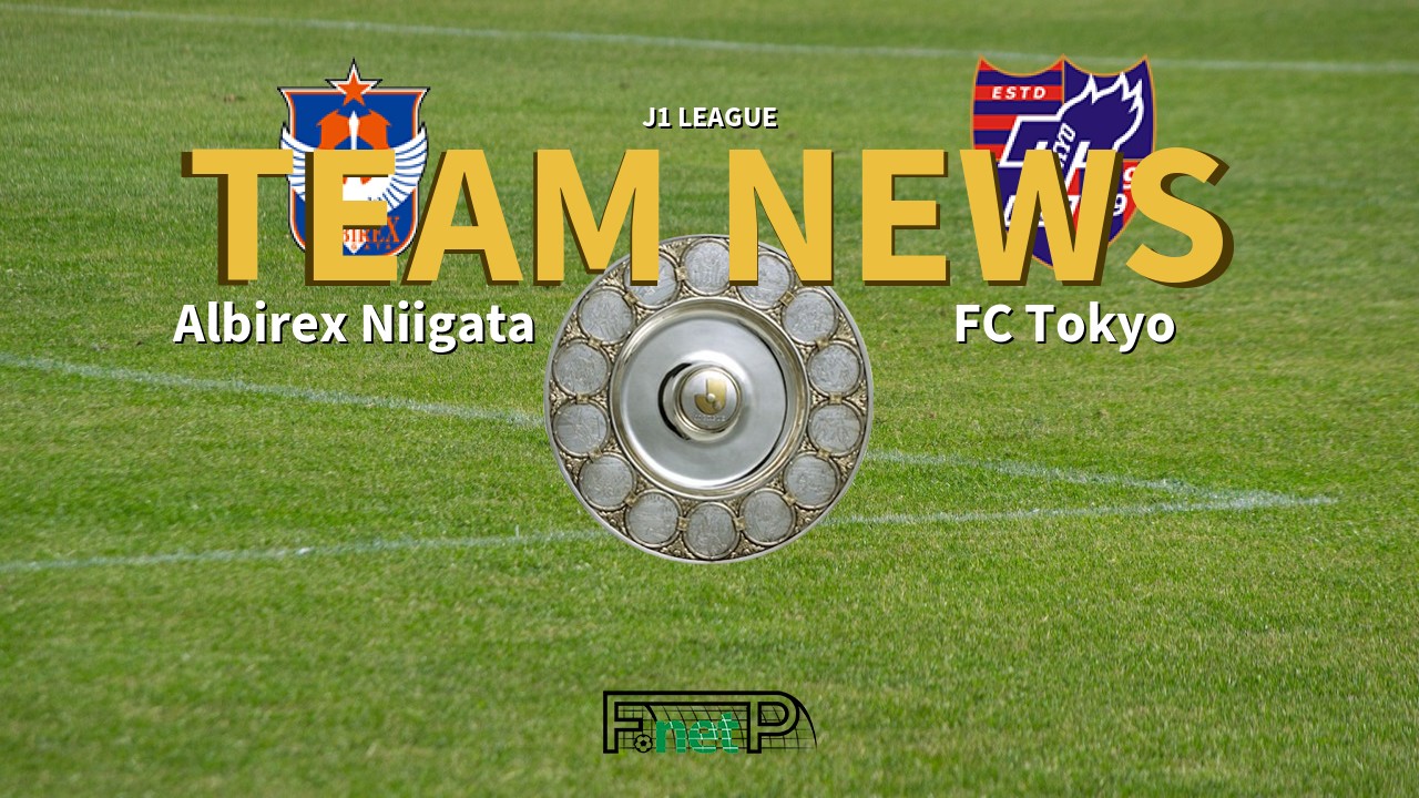 J1 League News: Albirex Niigata vs FC Tokyo Confirmed Line-ups