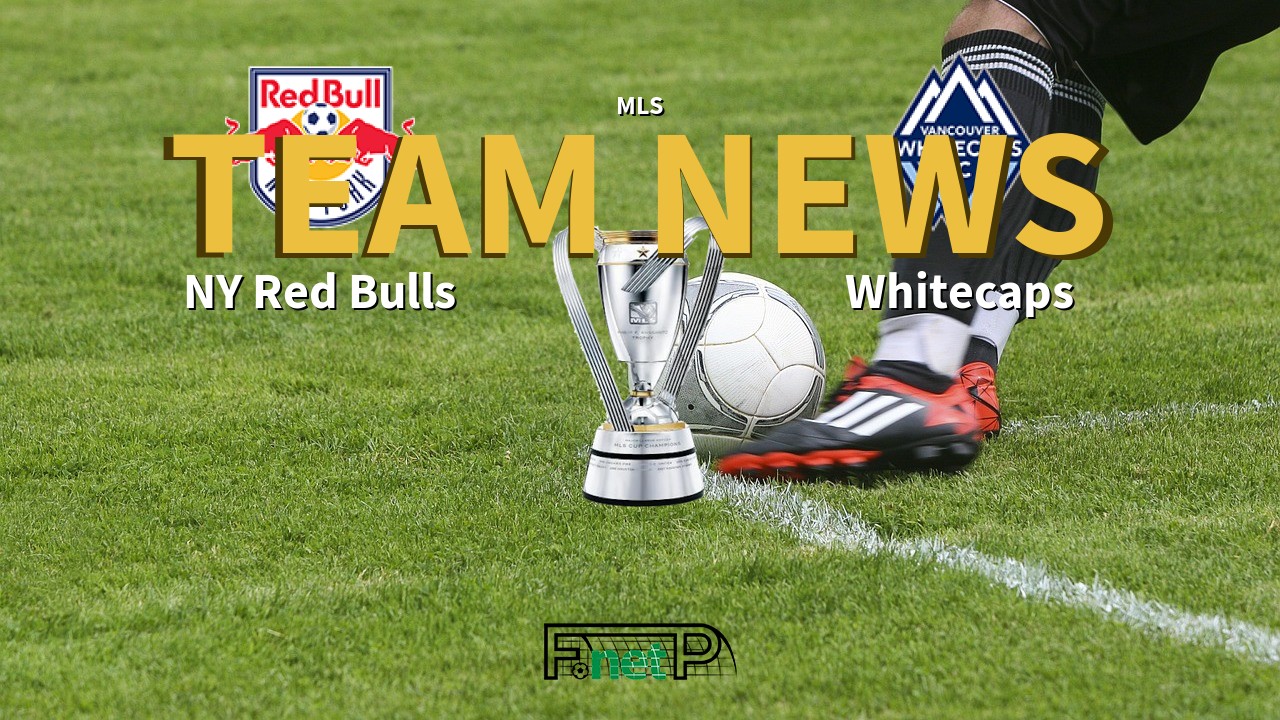 MLS News: New York Red Bulls vs Vancouver Whitecaps Confirmed Line-ups