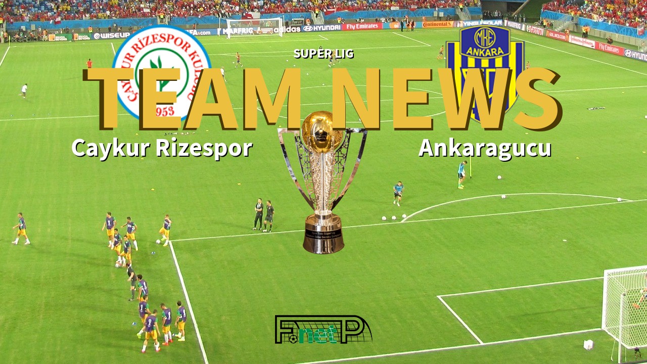Super Lig News: Çaykur Rizespor vs MKE Ankaragücü Confirmed Line-ups