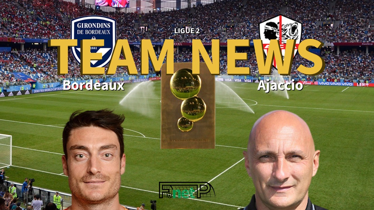 Ligue 2 News: Bordeaux vs AC Ajaccio Confirmed Line-ups