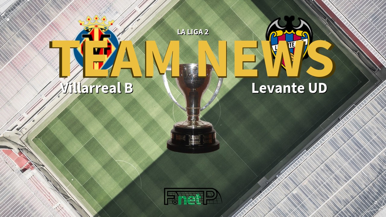La Liga 2 News: Villarreal CF B vs Levante Confirmed Line-ups