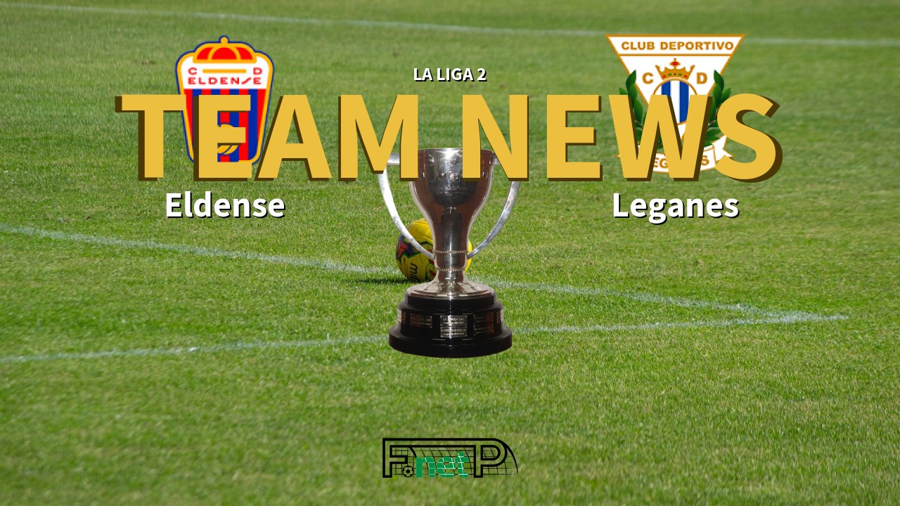 La Liga 2 News: Eldense vs Leganés Confirmed Line-ups