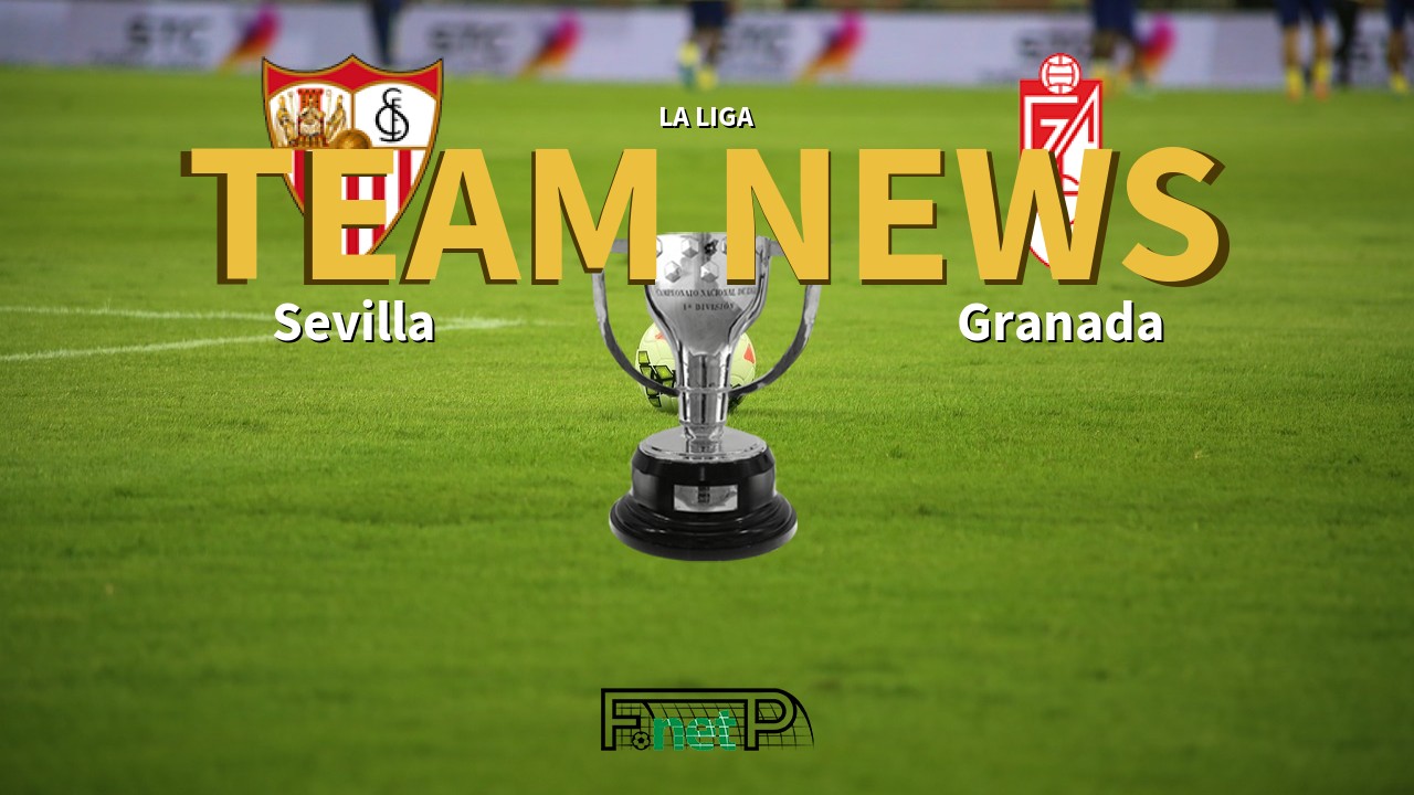 La Liga News: Sevilla vs Granada Confirmed Line-ups