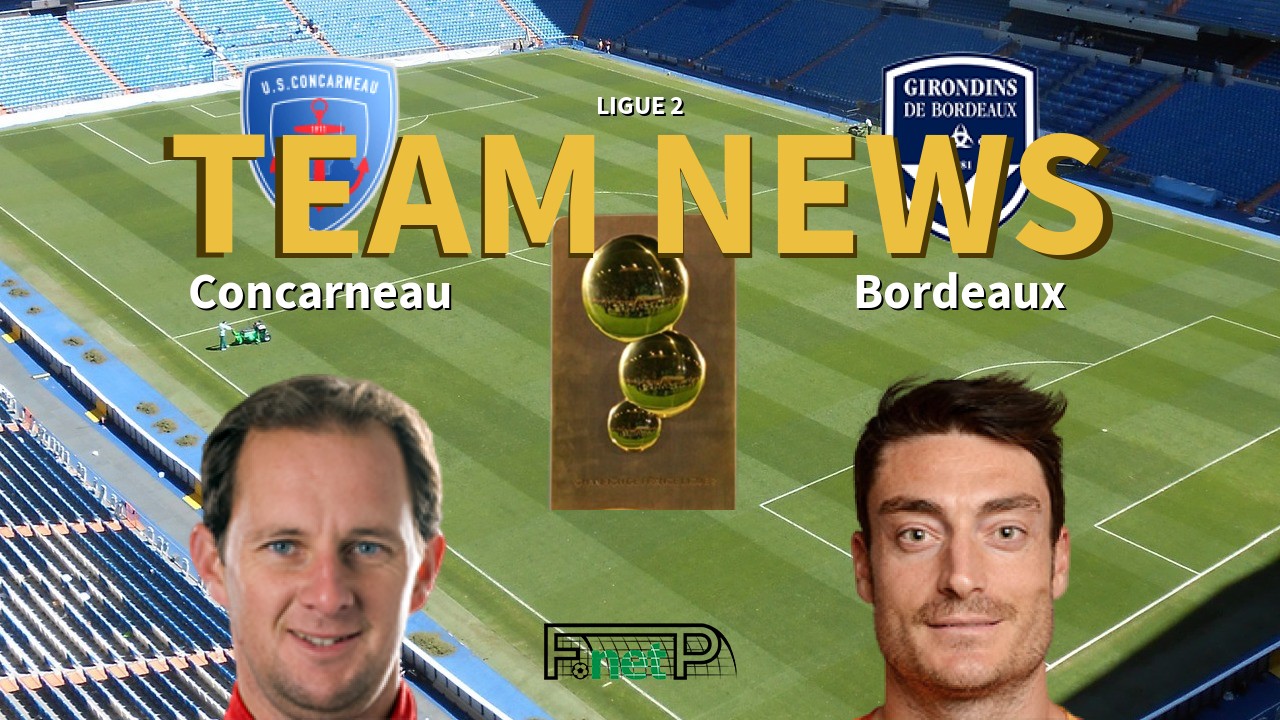 Ligue 2 News: US Concarneau vs Bordeaux Confirmed Line-ups