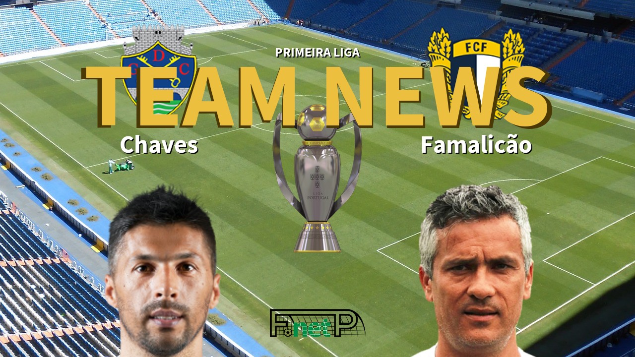 Primeira Liga News: Chaves vs Famalicão Confirmed Line-ups