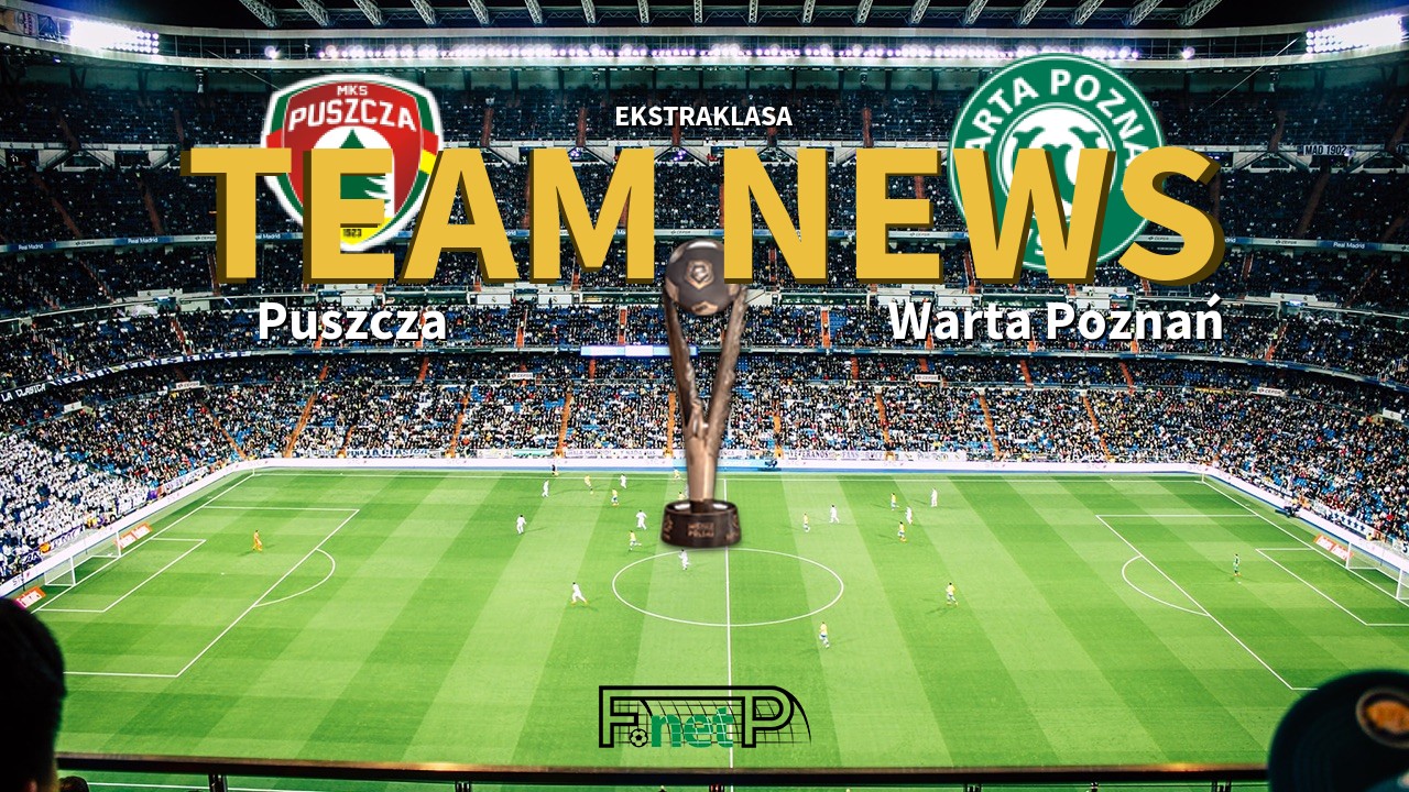 Ekstraklasa News: Puszcza Niepołomice vs Warta Poznań Confirmed Line-ups