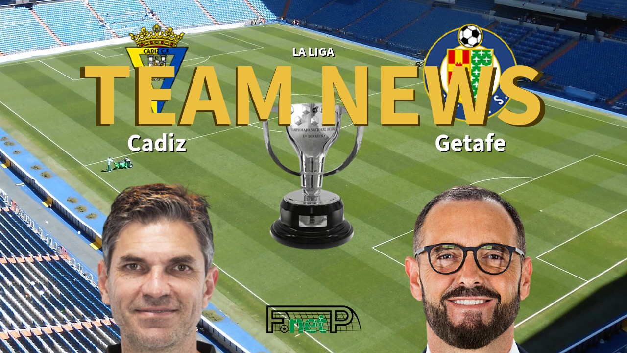La Liga News: Cádiz vs Getafe Confirmed Line-ups