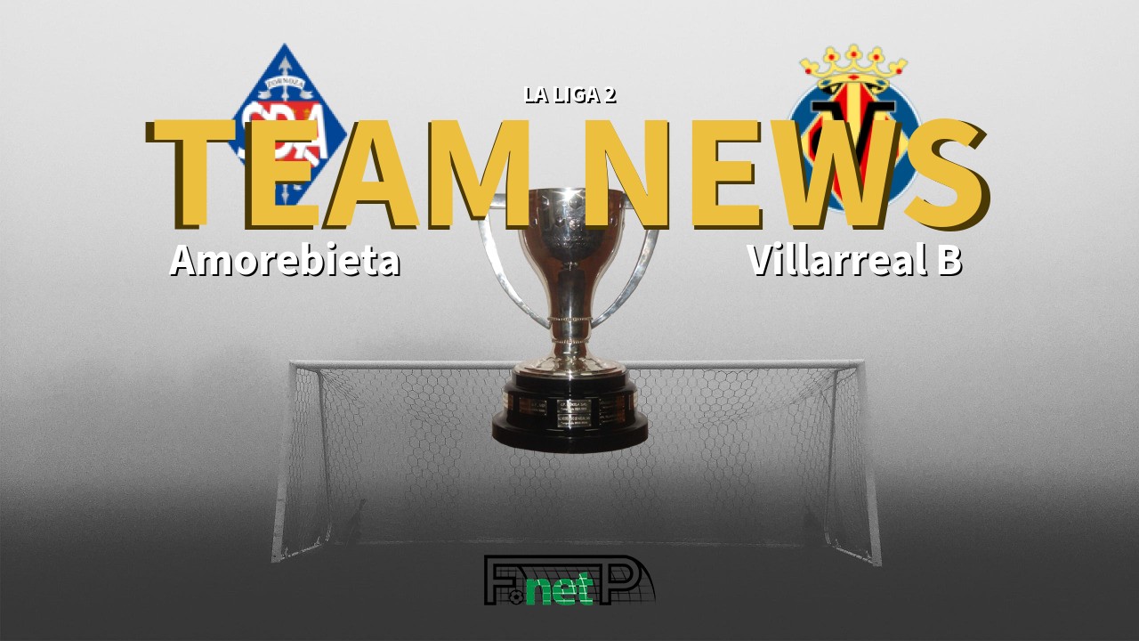 La Liga 2 News: Amorebieta vs Villarreal CF B Confirmed Line-ups
