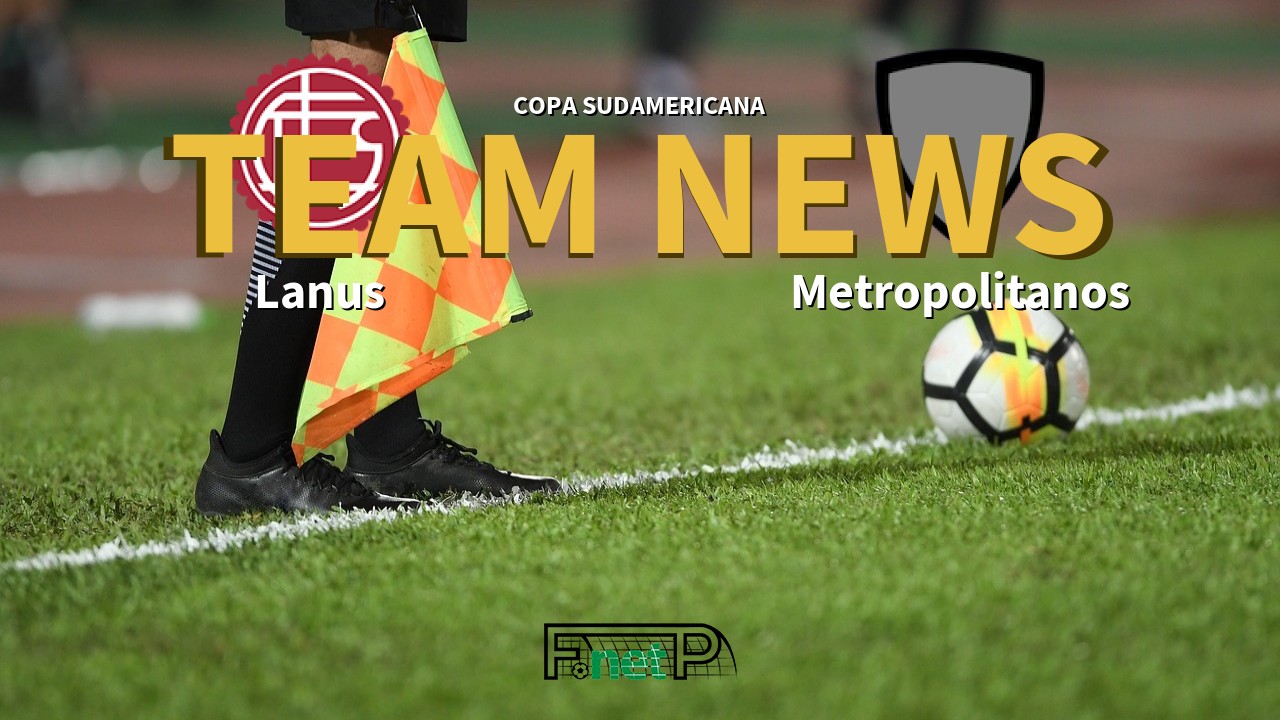 Copa Sudamericana News: Lanús vs Metropolitanos Confirmed Line-ups