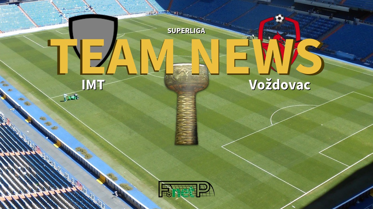 SuperLiga News: IMT Beograd vs Voždovac Confirmed Line-ups