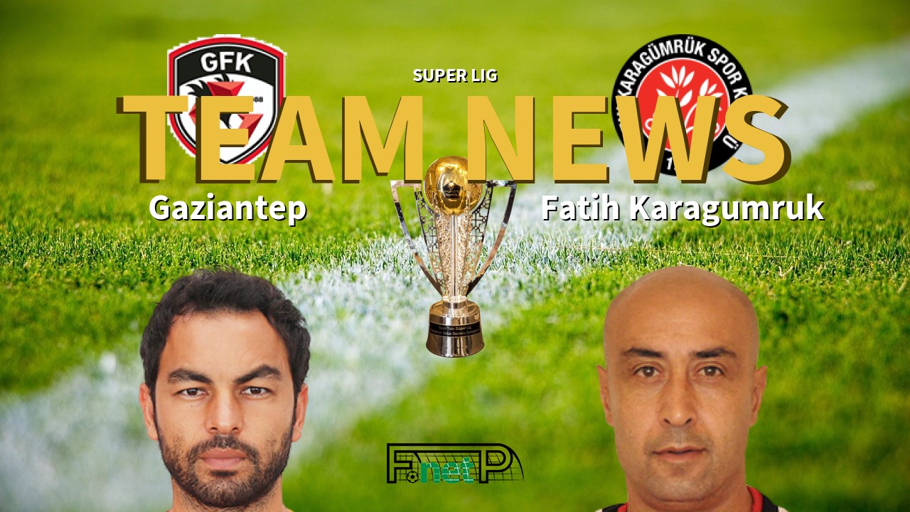 Super Lig News: Gaziantep vs Fatih Karagümrük Confirmed Line-ups