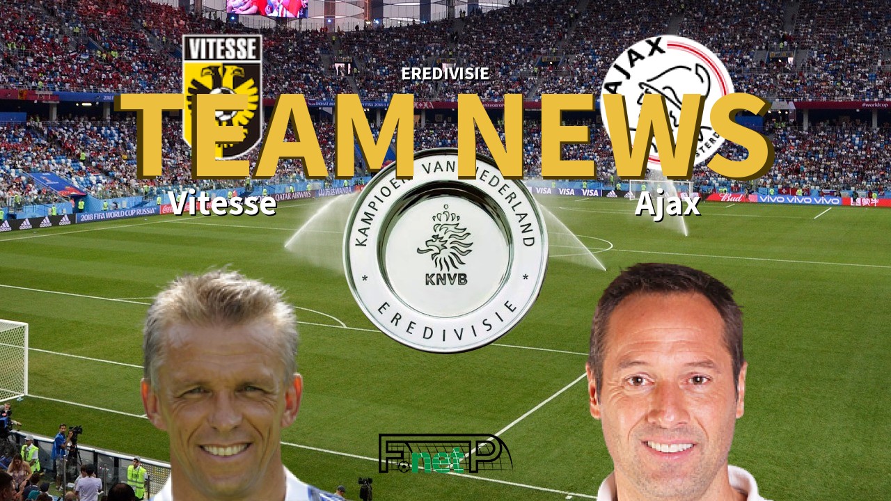 Eredivisie News: Vitesse vs Ajax Confirmed Line-ups