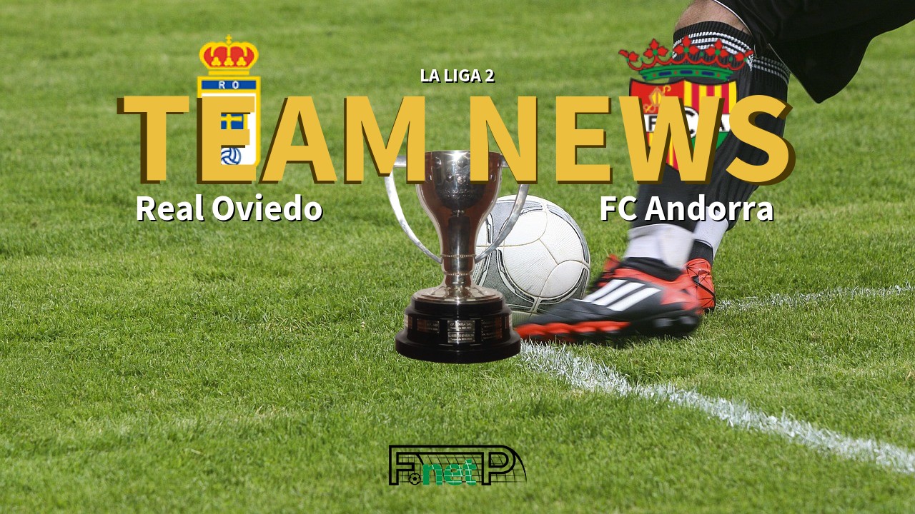 La Liga 2 News: Real Oviedo vs FC Andorra Confirmed Line-ups