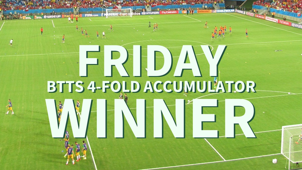 Friday 5/1 BTTS 4-Fold Accumulator Wins!
