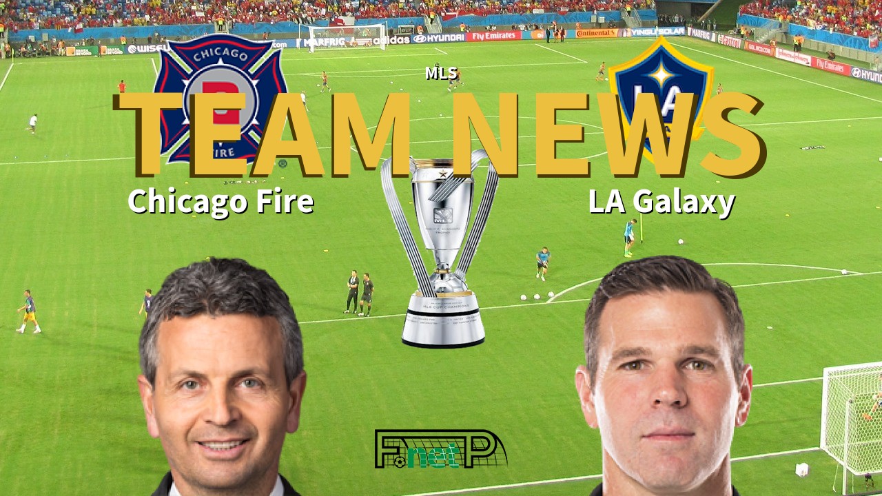 MLS News: Chicago Fire vs Los Angeles Galaxy Confirmed Line-ups