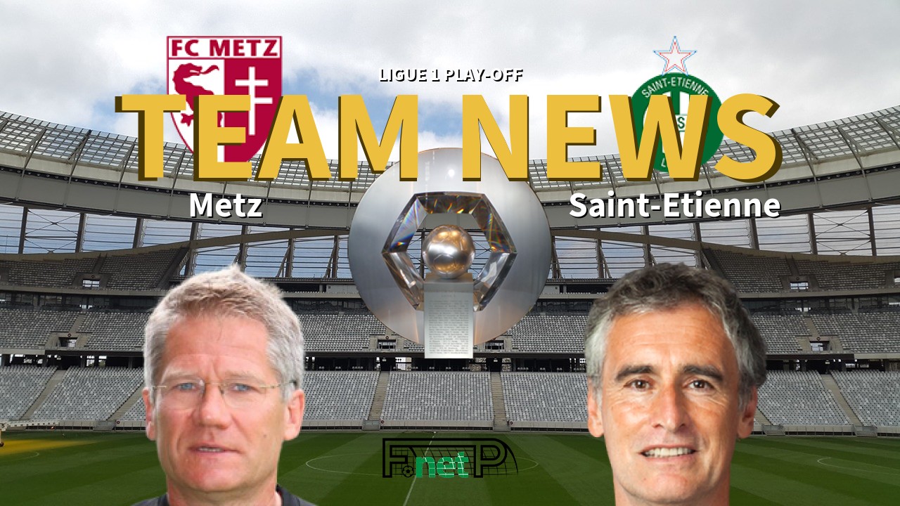 Ligue 1 Play-off News: Metz vs St Etienne Confirmed Line-ups