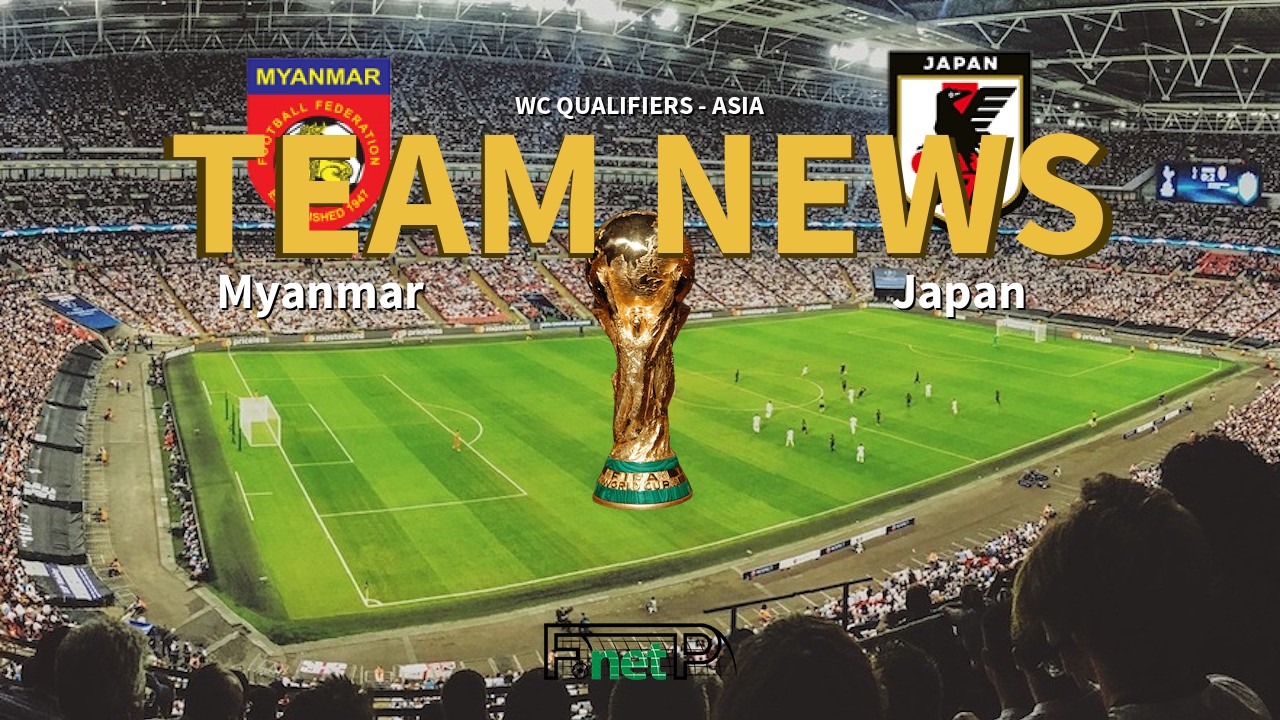 WC Qualifiers - Asia News: Myanmar vs Japan Confirmed Line-ups