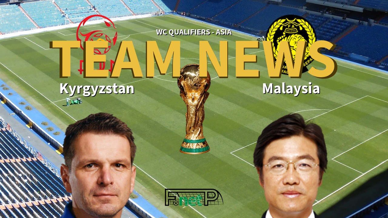 WC Qualifiers - Asia News: Kyrgyzstan vs Malaysia Confirmed Line-ups
