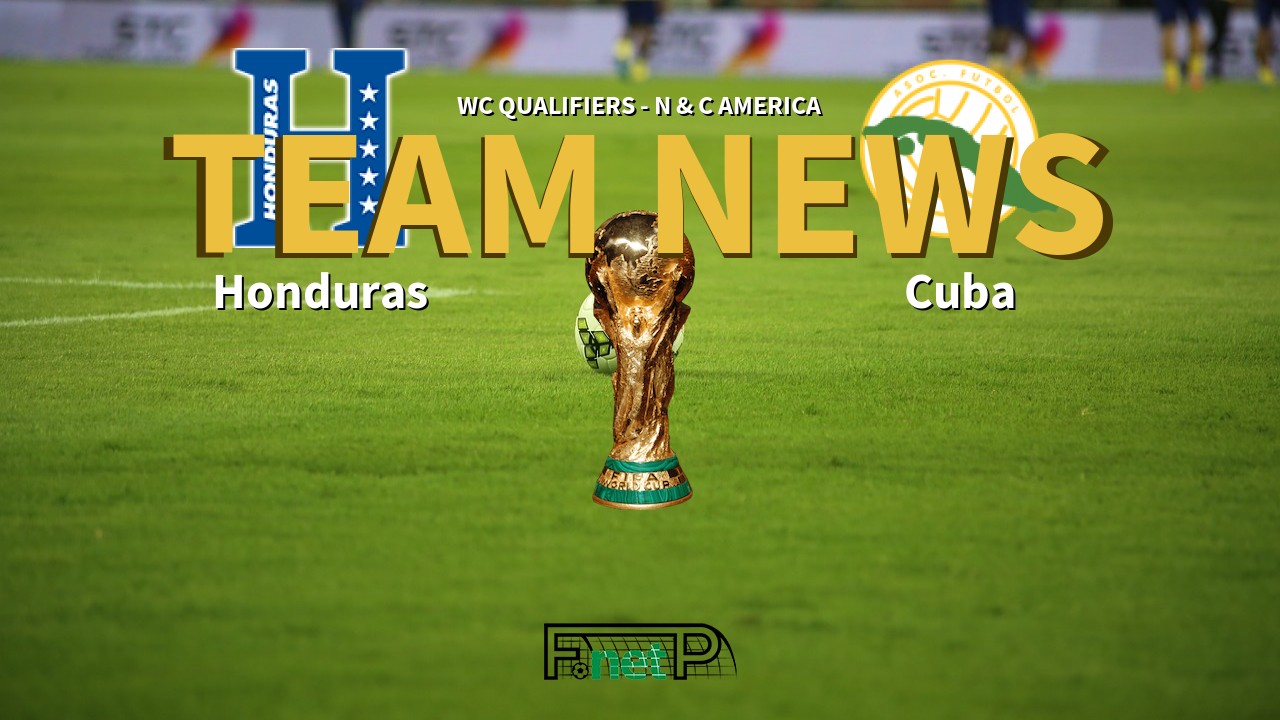 WC Qualifiers - N & C America News: Honduras vs Cuba Confirmed Line-ups