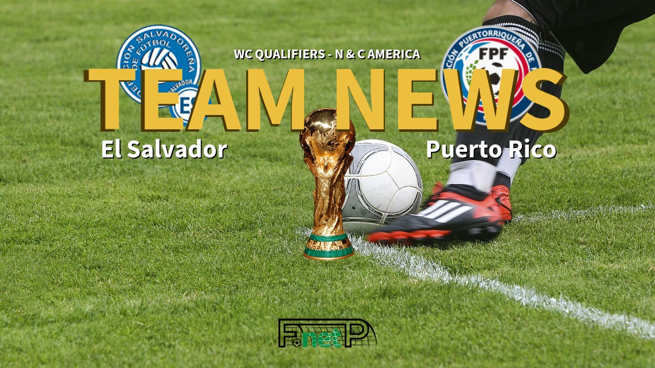 WC Qualifiers - N & C America News: El Salvador vs Puerto Rico Confirmed Line-ups