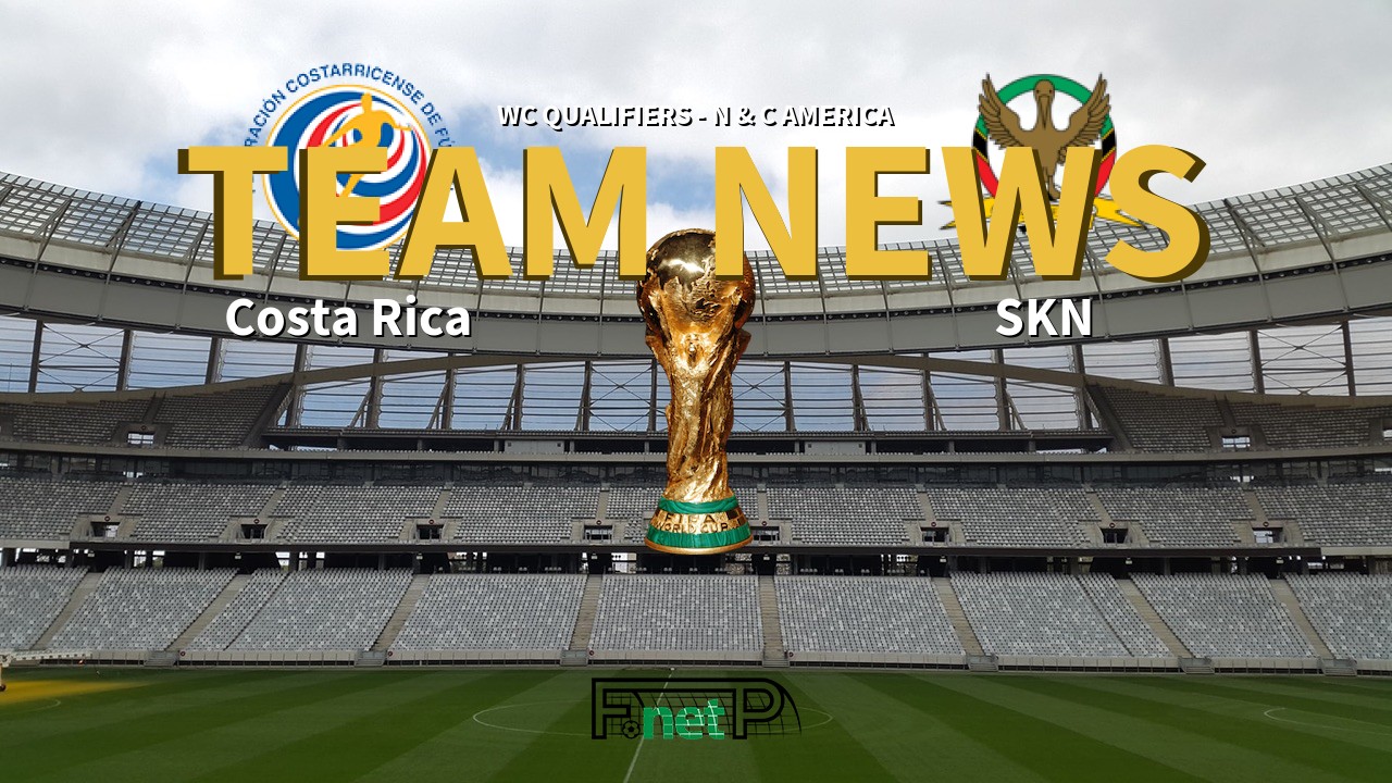 WC Qualifiers - N & C America News: Costa Rica vs St. Kitts and Nevis Confirmed Line-ups