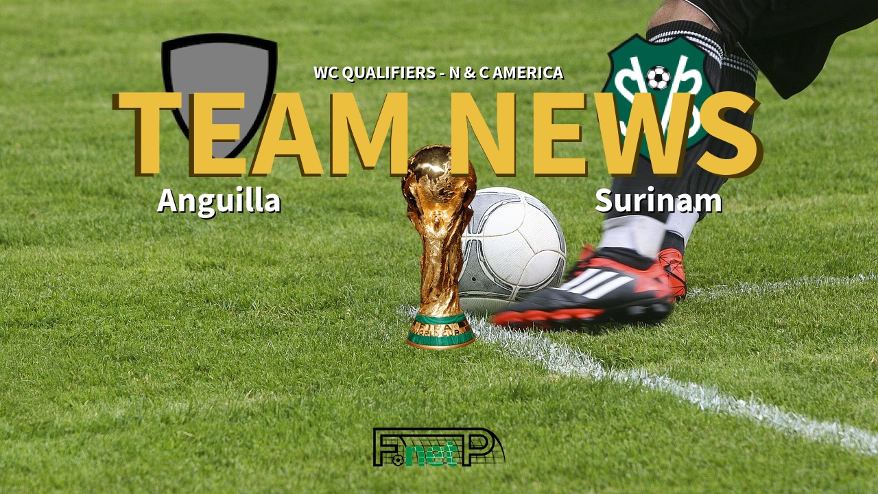 WC Qualifiers - N & C America News: Anguilla vs Surinam Confirmed Line-ups