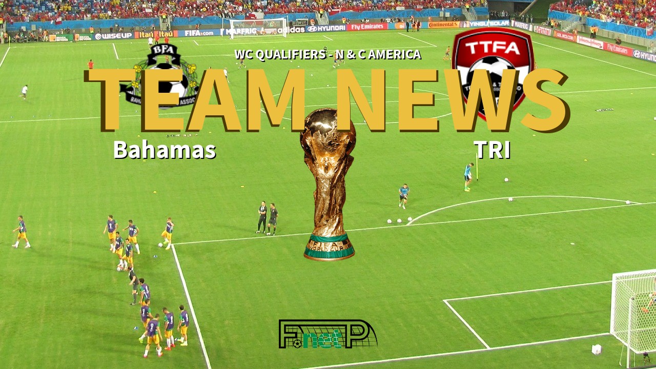 WC Qualifiers - N & C America News: Bahamas vs Trinidad and Tobago Confirmed Line-ups