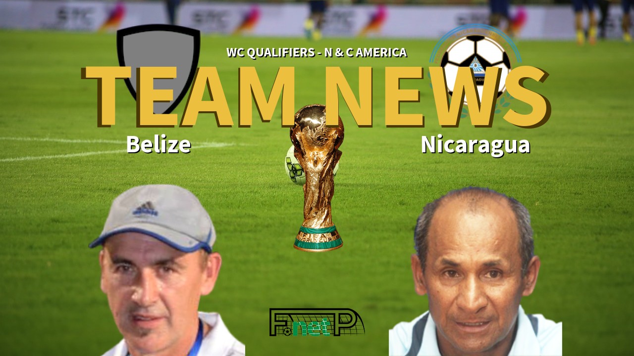 WC Qualifiers - N & C America News: Belize vs Nicaragua Confirmed Line-ups