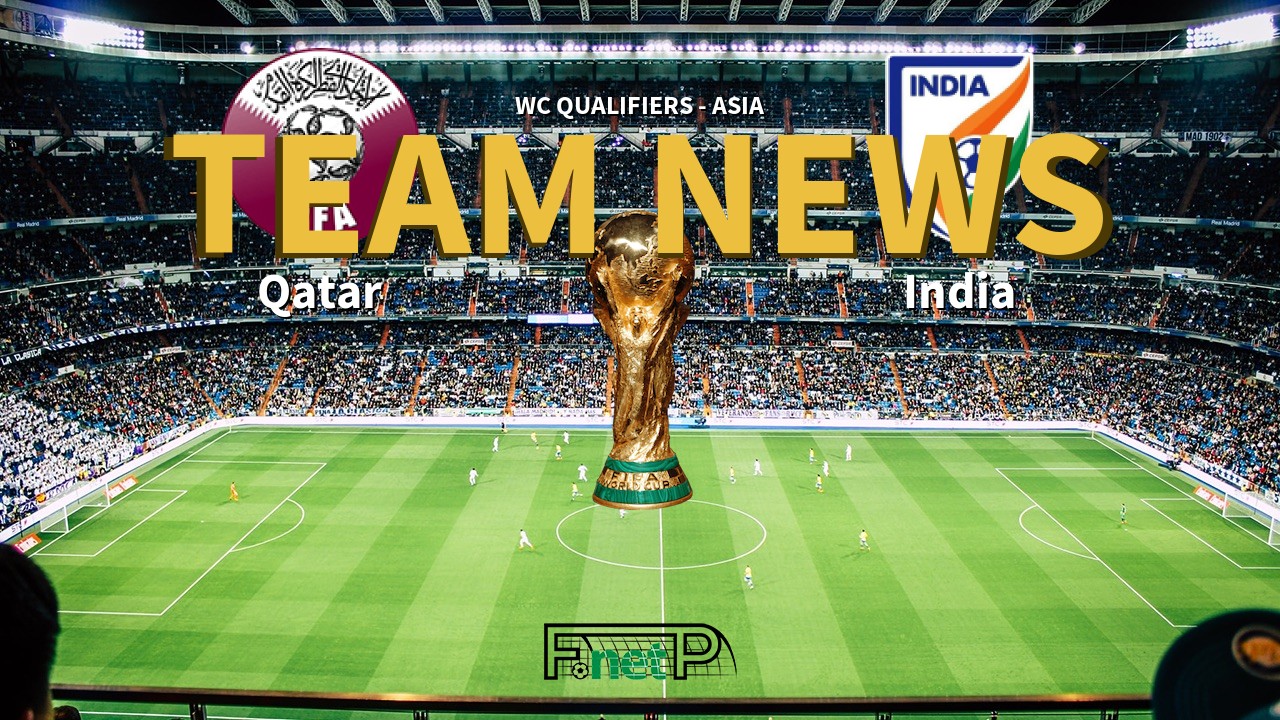 WC Qualifiers - Asia News: Qatar vs India Confirmed Line-ups