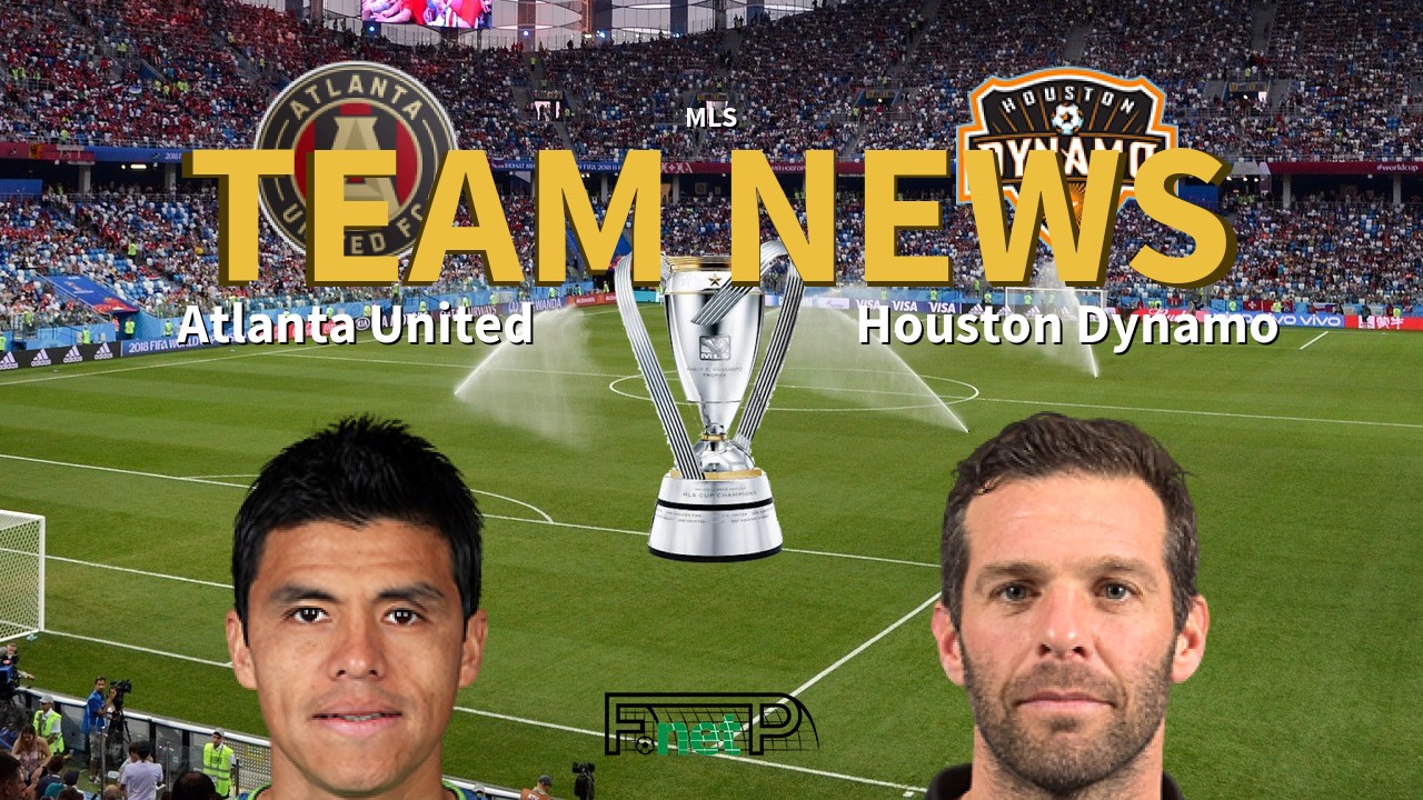 MLS News: Atlanta United vs Houston Dynamo Confirmed Line-ups