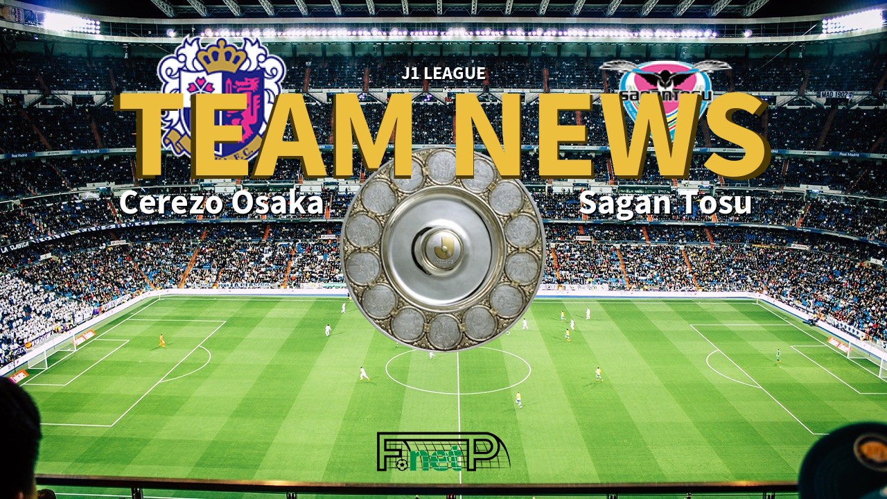 J1 League News: Cerezo Osaka vs Sagan Tosu Confirmed Line-ups